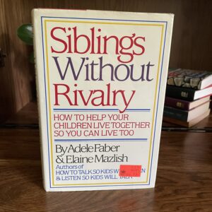 Siblings Without Rivalry by Adele Faber & Elaine Mazlish