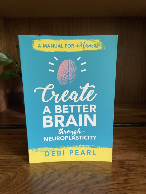 Create a Better Brain Through Neuroplasticity by Debi Pearl *NEW*